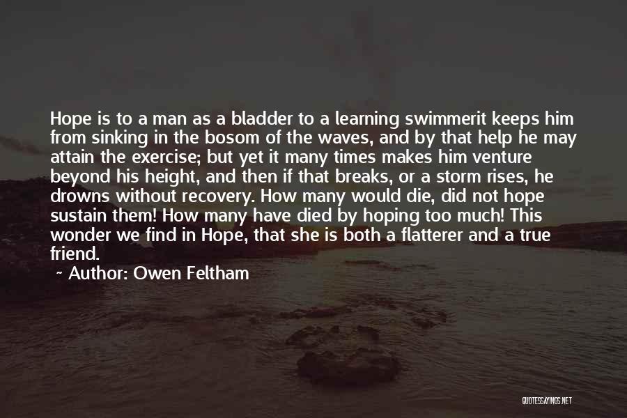 Owen Feltham Quotes: Hope Is To A Man As A Bladder To A Learning Swimmerit Keeps Him From Sinking In The Bosom Of