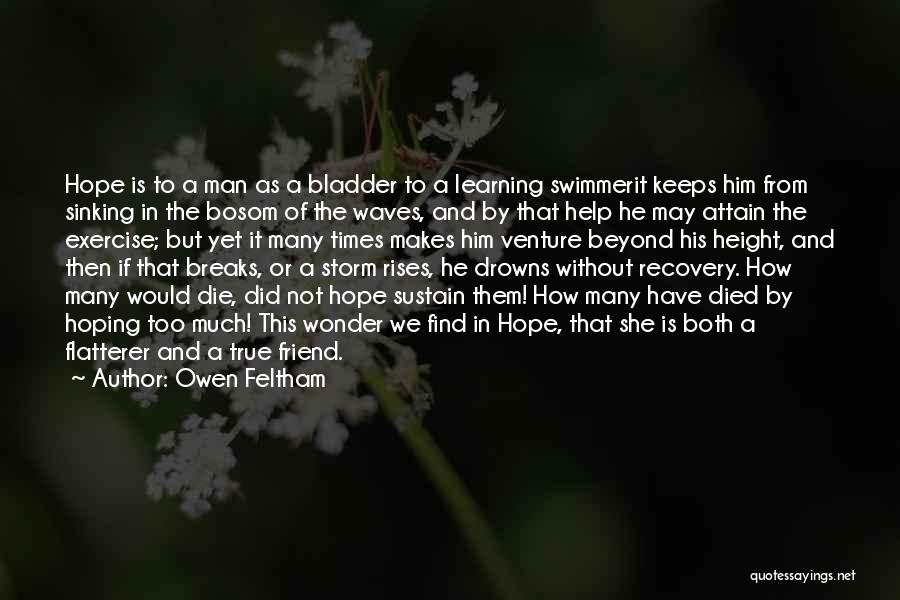 Owen Feltham Quotes: Hope Is To A Man As A Bladder To A Learning Swimmerit Keeps Him From Sinking In The Bosom Of