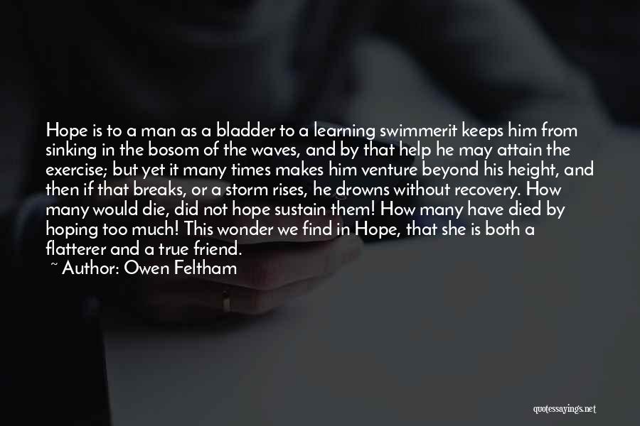 Owen Feltham Quotes: Hope Is To A Man As A Bladder To A Learning Swimmerit Keeps Him From Sinking In The Bosom Of