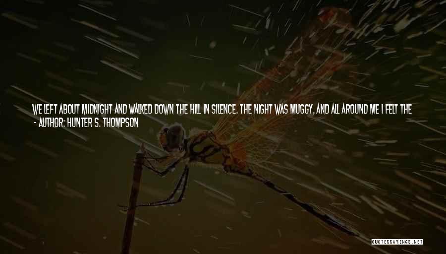 Hunter S. Thompson Quotes: We Left About Midnight And Walked Down The Hill In Silence. The Night Was Muggy, And All Around Me I