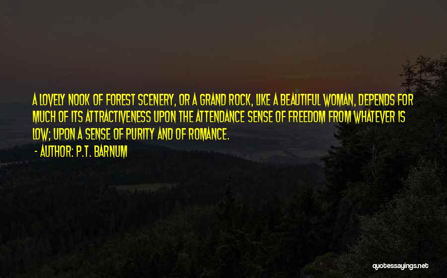 P.T. Barnum Quotes: A Lovely Nook Of Forest Scenery, Or A Grand Rock, Like A Beautiful Woman, Depends For Much Of Its Attractiveness