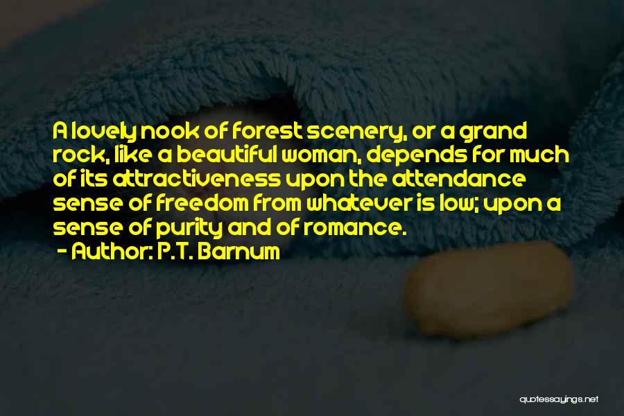 P.T. Barnum Quotes: A Lovely Nook Of Forest Scenery, Or A Grand Rock, Like A Beautiful Woman, Depends For Much Of Its Attractiveness