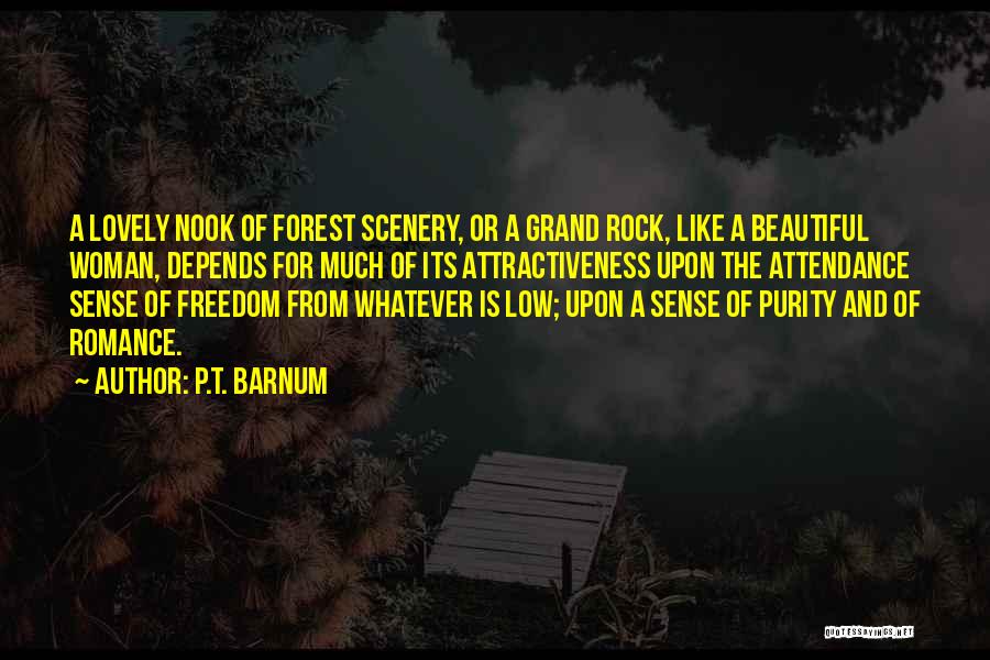 P.T. Barnum Quotes: A Lovely Nook Of Forest Scenery, Or A Grand Rock, Like A Beautiful Woman, Depends For Much Of Its Attractiveness