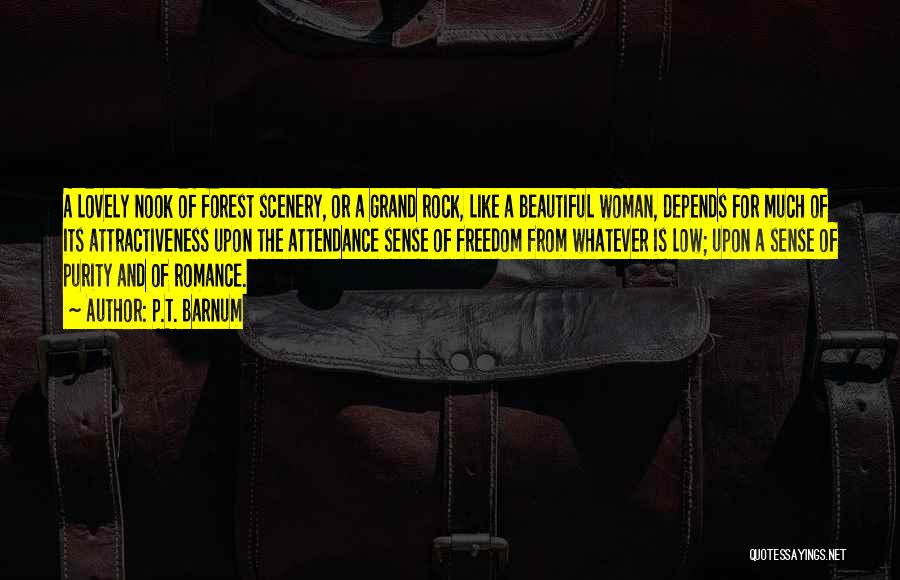 P.T. Barnum Quotes: A Lovely Nook Of Forest Scenery, Or A Grand Rock, Like A Beautiful Woman, Depends For Much Of Its Attractiveness