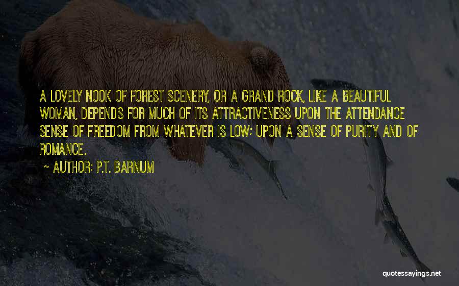 P.T. Barnum Quotes: A Lovely Nook Of Forest Scenery, Or A Grand Rock, Like A Beautiful Woman, Depends For Much Of Its Attractiveness