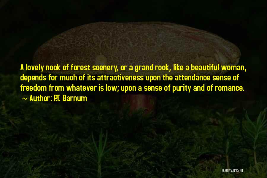 P.T. Barnum Quotes: A Lovely Nook Of Forest Scenery, Or A Grand Rock, Like A Beautiful Woman, Depends For Much Of Its Attractiveness