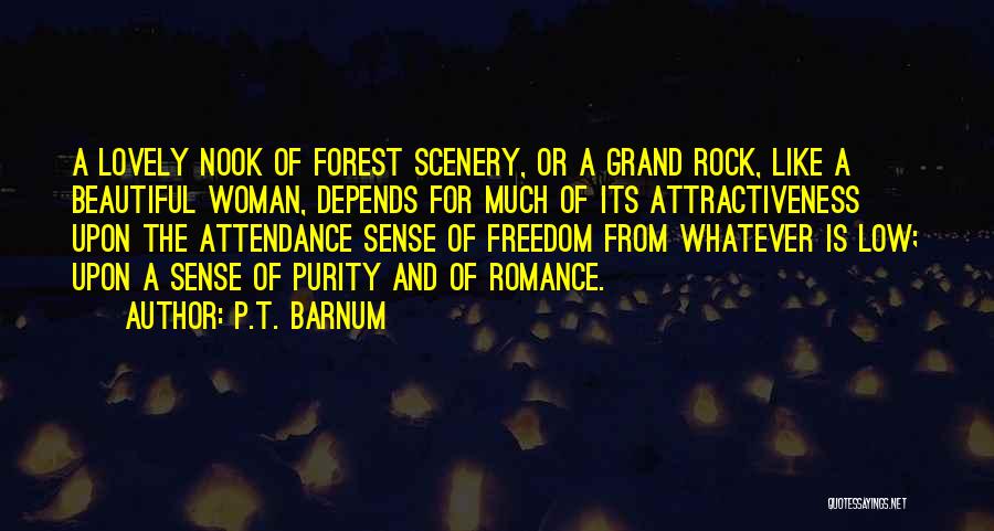 P.T. Barnum Quotes: A Lovely Nook Of Forest Scenery, Or A Grand Rock, Like A Beautiful Woman, Depends For Much Of Its Attractiveness