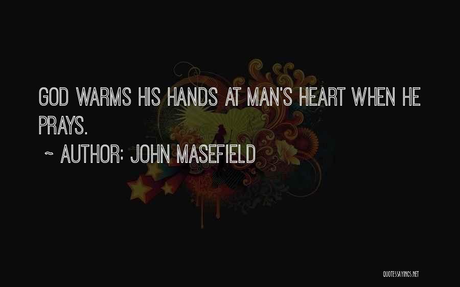 John Masefield Quotes: God Warms His Hands At Man's Heart When He Prays.
