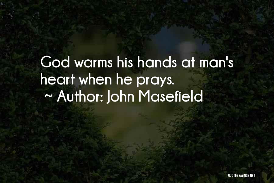 John Masefield Quotes: God Warms His Hands At Man's Heart When He Prays.
