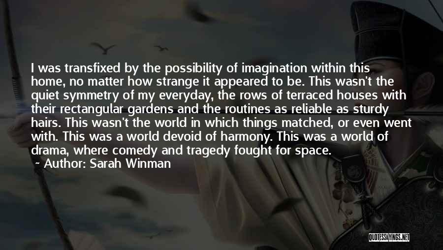 Sarah Winman Quotes: I Was Transfixed By The Possibility Of Imagination Within This Home, No Matter How Strange It Appeared To Be. This