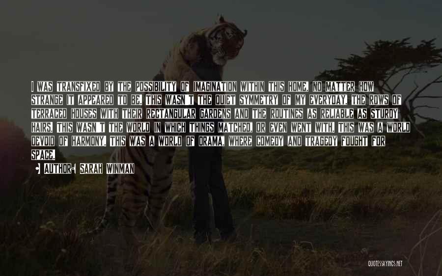 Sarah Winman Quotes: I Was Transfixed By The Possibility Of Imagination Within This Home, No Matter How Strange It Appeared To Be. This