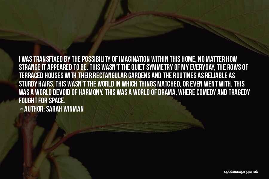 Sarah Winman Quotes: I Was Transfixed By The Possibility Of Imagination Within This Home, No Matter How Strange It Appeared To Be. This