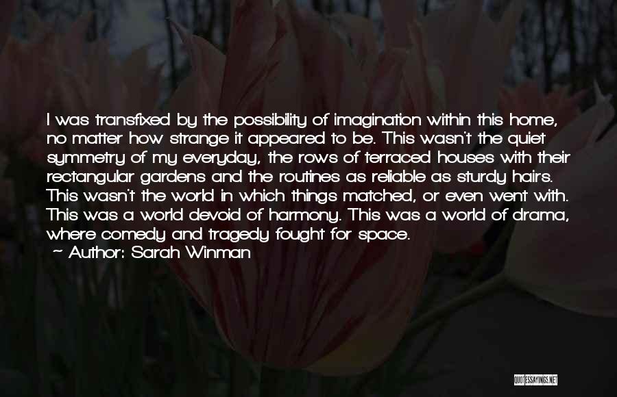 Sarah Winman Quotes: I Was Transfixed By The Possibility Of Imagination Within This Home, No Matter How Strange It Appeared To Be. This
