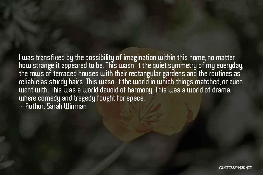 Sarah Winman Quotes: I Was Transfixed By The Possibility Of Imagination Within This Home, No Matter How Strange It Appeared To Be. This