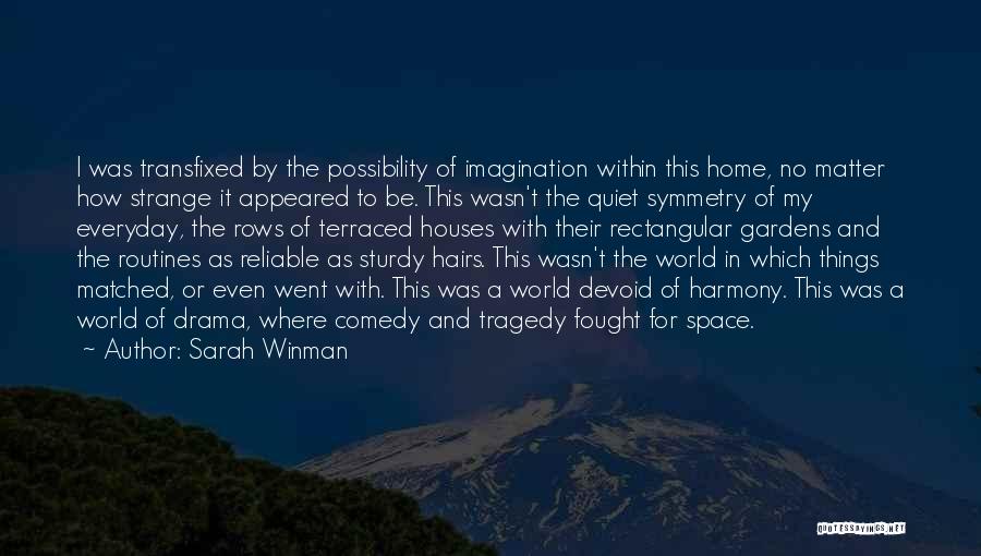 Sarah Winman Quotes: I Was Transfixed By The Possibility Of Imagination Within This Home, No Matter How Strange It Appeared To Be. This
