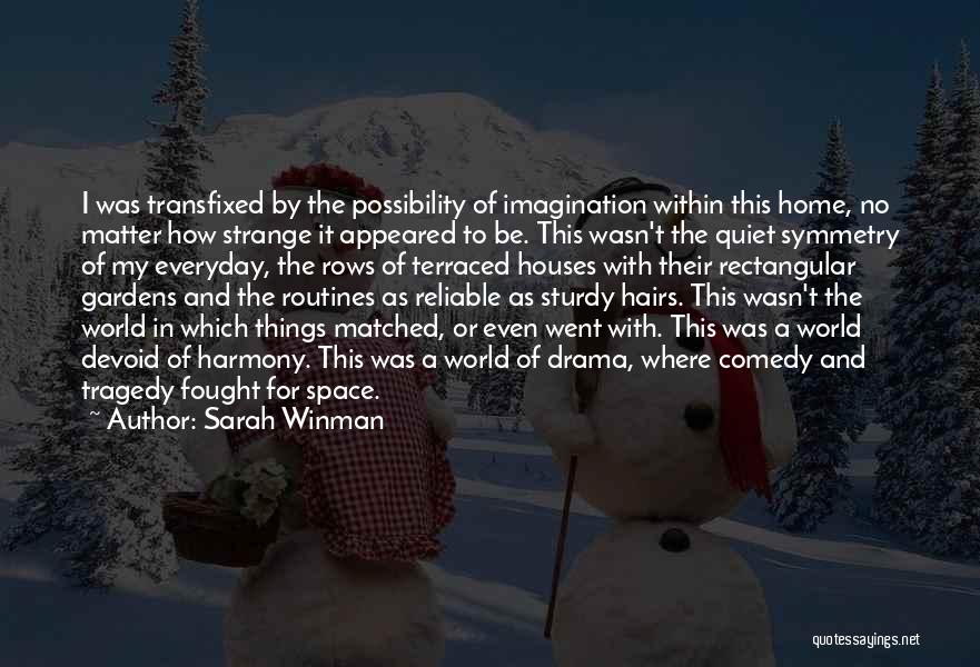 Sarah Winman Quotes: I Was Transfixed By The Possibility Of Imagination Within This Home, No Matter How Strange It Appeared To Be. This