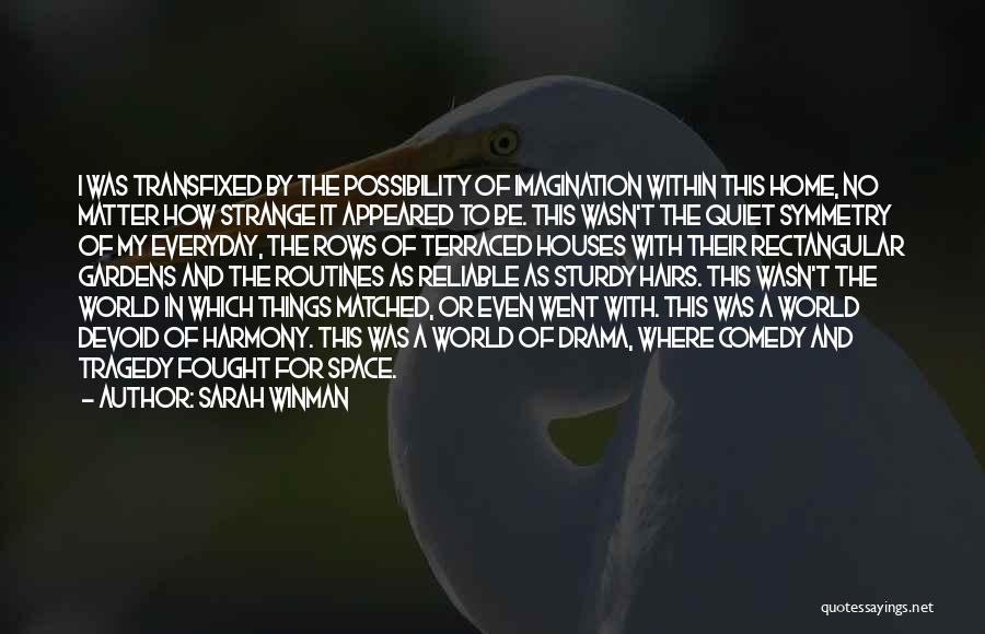 Sarah Winman Quotes: I Was Transfixed By The Possibility Of Imagination Within This Home, No Matter How Strange It Appeared To Be. This