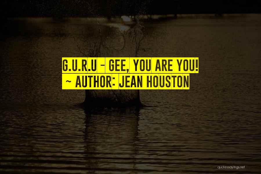 Jean Houston Quotes: G.u.r.u - Gee, You Are You!