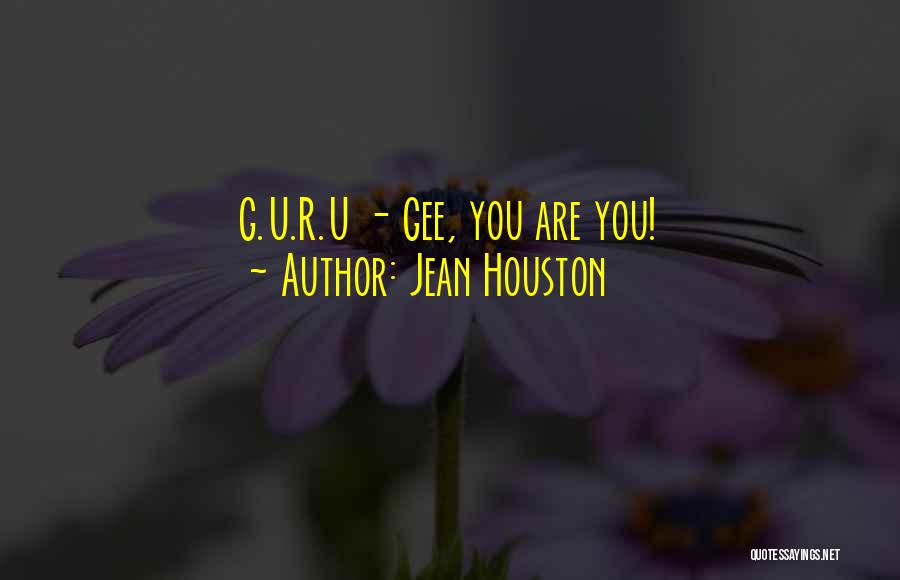 Jean Houston Quotes: G.u.r.u - Gee, You Are You!