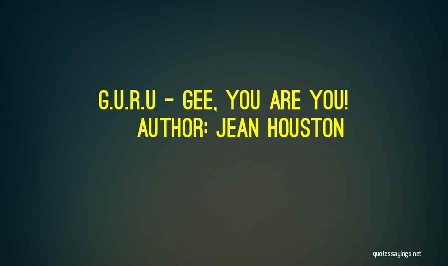 Jean Houston Quotes: G.u.r.u - Gee, You Are You!