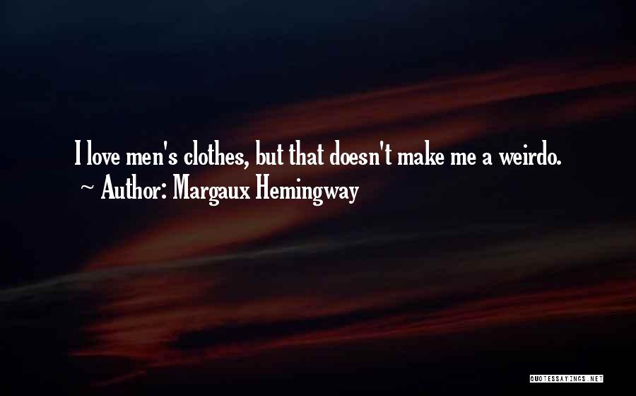 Margaux Hemingway Quotes: I Love Men's Clothes, But That Doesn't Make Me A Weirdo.