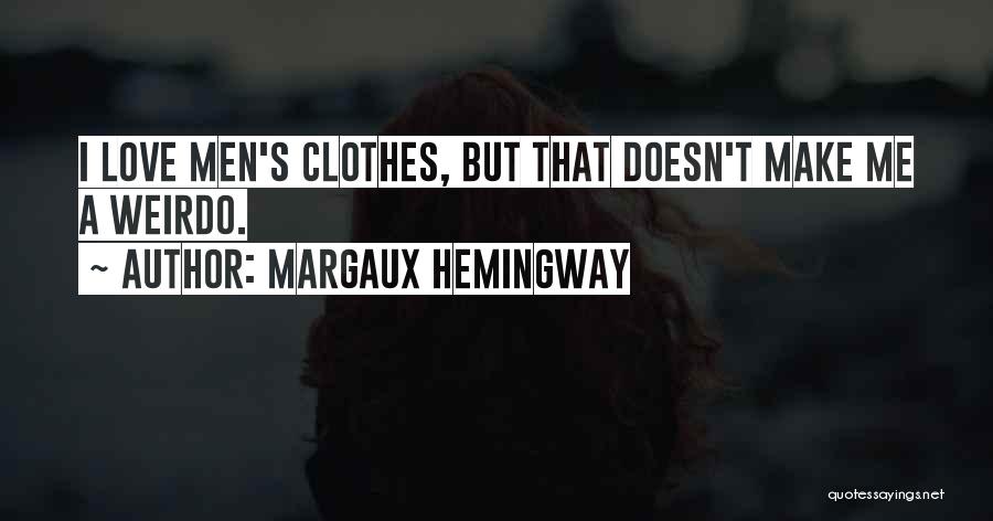 Margaux Hemingway Quotes: I Love Men's Clothes, But That Doesn't Make Me A Weirdo.