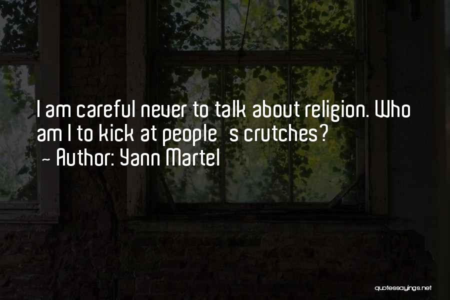 Yann Martel Quotes: I Am Careful Never To Talk About Religion. Who Am I To Kick At People's Crutches?