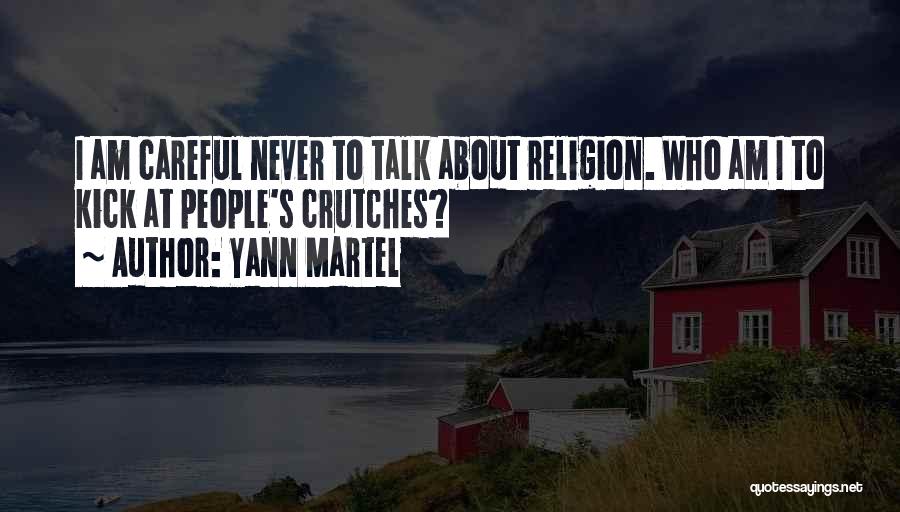 Yann Martel Quotes: I Am Careful Never To Talk About Religion. Who Am I To Kick At People's Crutches?