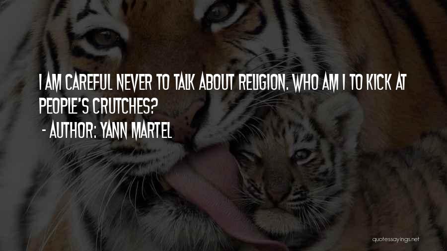 Yann Martel Quotes: I Am Careful Never To Talk About Religion. Who Am I To Kick At People's Crutches?