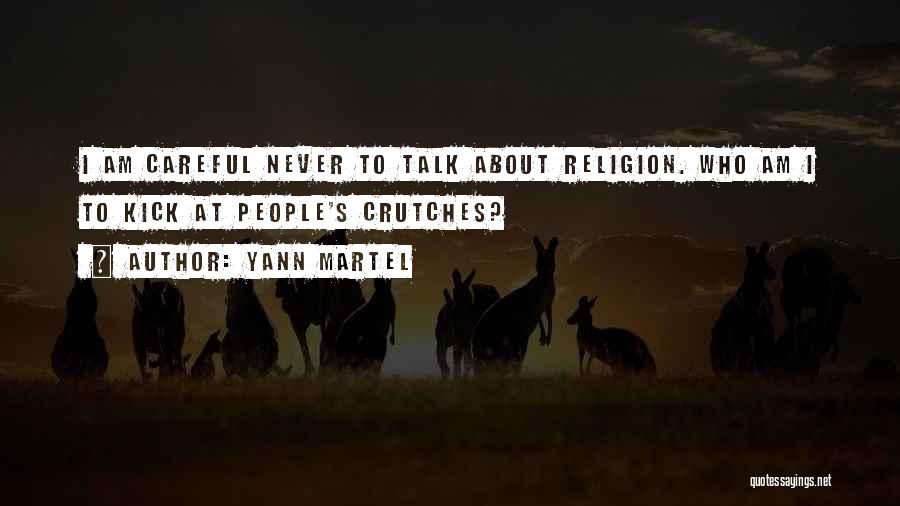 Yann Martel Quotes: I Am Careful Never To Talk About Religion. Who Am I To Kick At People's Crutches?