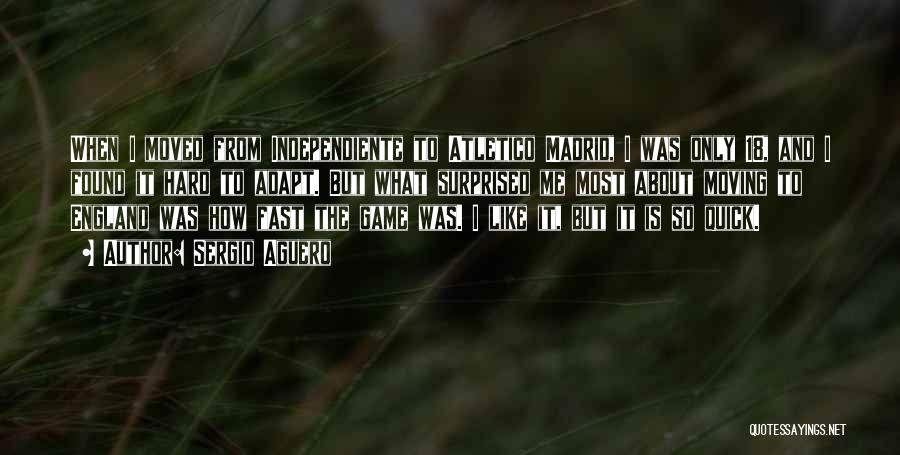 Sergio Aguero Quotes: When I Moved From Independiente To Atletico Madrid, I Was Only 18, And I Found It Hard To Adapt. But