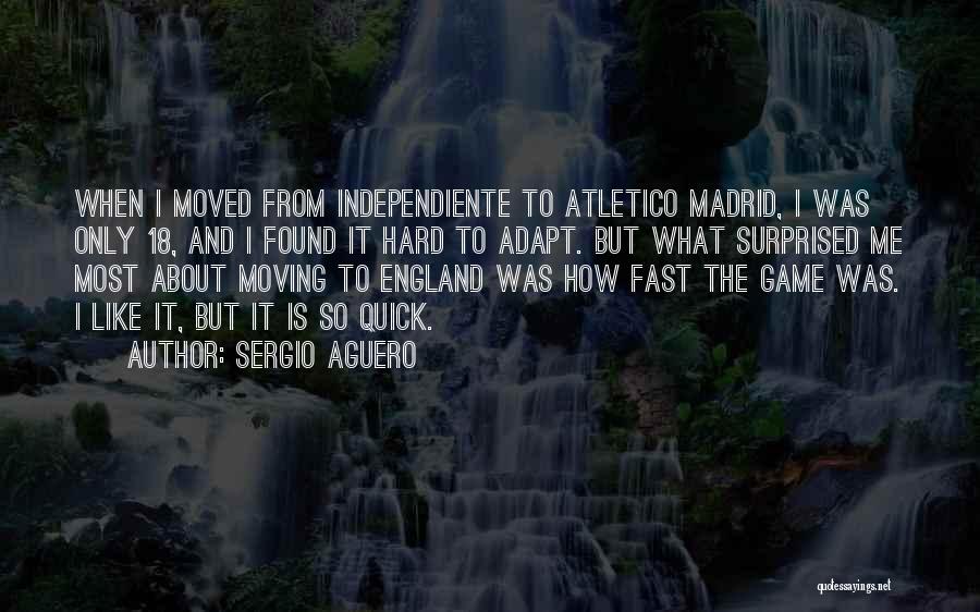 Sergio Aguero Quotes: When I Moved From Independiente To Atletico Madrid, I Was Only 18, And I Found It Hard To Adapt. But