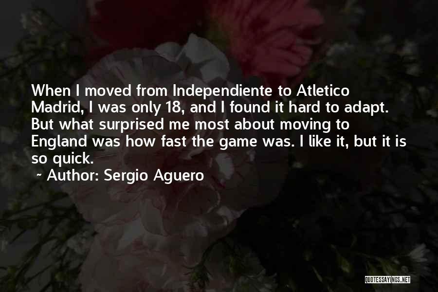 Sergio Aguero Quotes: When I Moved From Independiente To Atletico Madrid, I Was Only 18, And I Found It Hard To Adapt. But