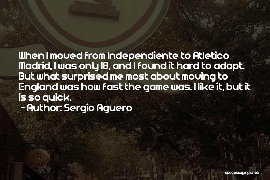 Sergio Aguero Quotes: When I Moved From Independiente To Atletico Madrid, I Was Only 18, And I Found It Hard To Adapt. But