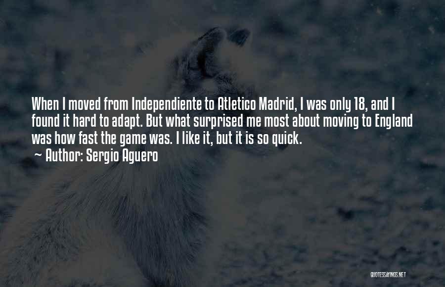 Sergio Aguero Quotes: When I Moved From Independiente To Atletico Madrid, I Was Only 18, And I Found It Hard To Adapt. But