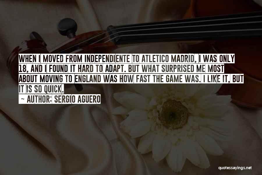 Sergio Aguero Quotes: When I Moved From Independiente To Atletico Madrid, I Was Only 18, And I Found It Hard To Adapt. But