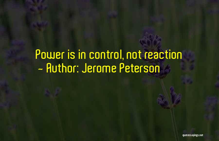 Jerome Peterson Quotes: Power Is In Control, Not Reaction