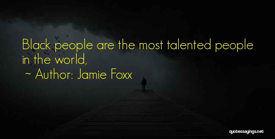 Jamie Foxx Quotes: Black People Are The Most Talented People In The World,
