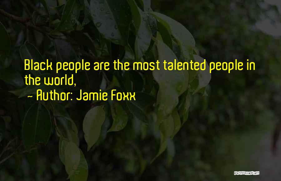 Jamie Foxx Quotes: Black People Are The Most Talented People In The World,