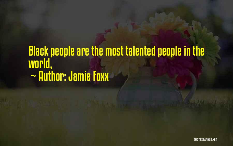 Jamie Foxx Quotes: Black People Are The Most Talented People In The World,