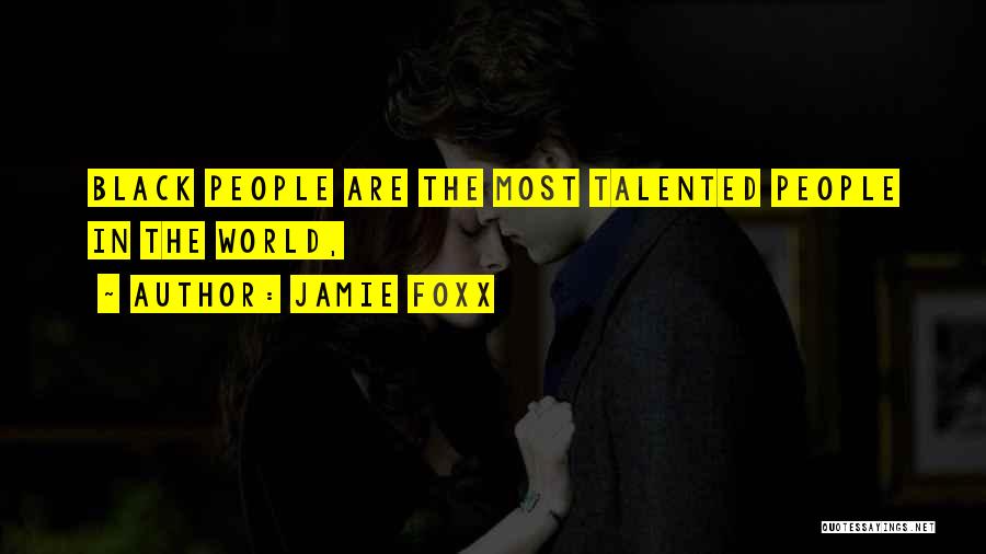 Jamie Foxx Quotes: Black People Are The Most Talented People In The World,