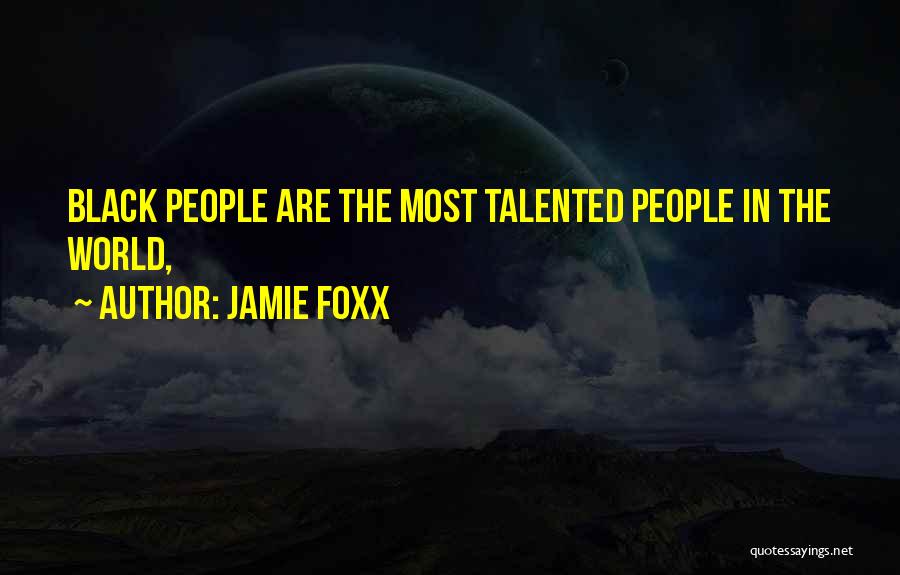 Jamie Foxx Quotes: Black People Are The Most Talented People In The World,