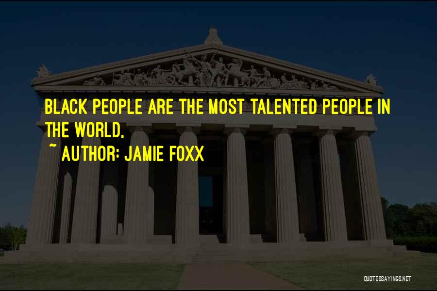 Jamie Foxx Quotes: Black People Are The Most Talented People In The World,
