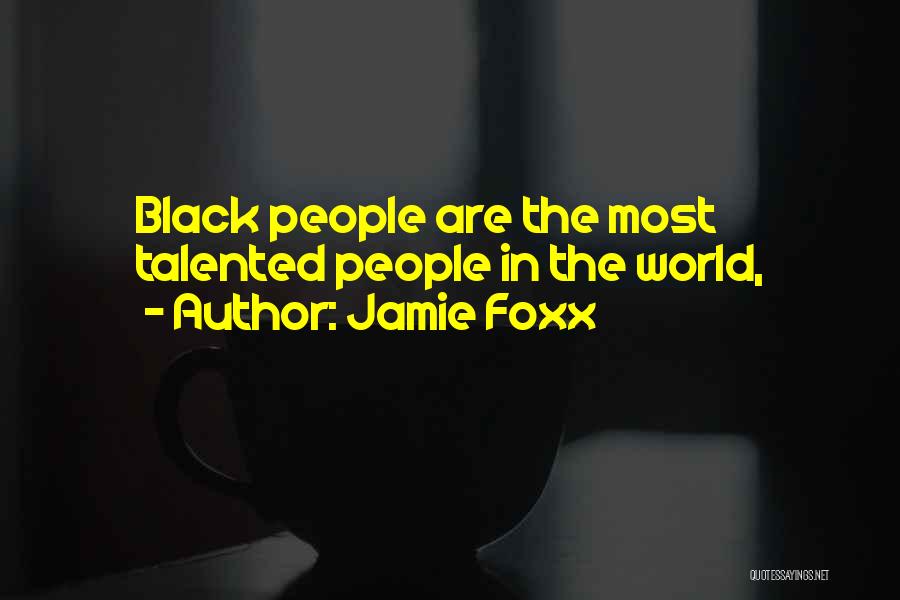 Jamie Foxx Quotes: Black People Are The Most Talented People In The World,