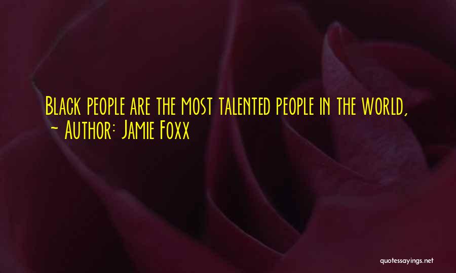 Jamie Foxx Quotes: Black People Are The Most Talented People In The World,