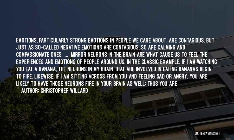 Christopher Willard Quotes: Emotions, Particularly Strong Emotions In People We Care About, Are Contagious. But Just As So-called Negative Emotions Are Contagious, So