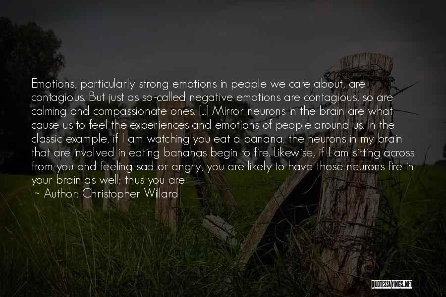 Christopher Willard Quotes: Emotions, Particularly Strong Emotions In People We Care About, Are Contagious. But Just As So-called Negative Emotions Are Contagious, So