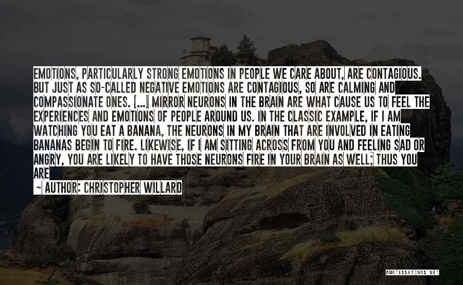 Christopher Willard Quotes: Emotions, Particularly Strong Emotions In People We Care About, Are Contagious. But Just As So-called Negative Emotions Are Contagious, So