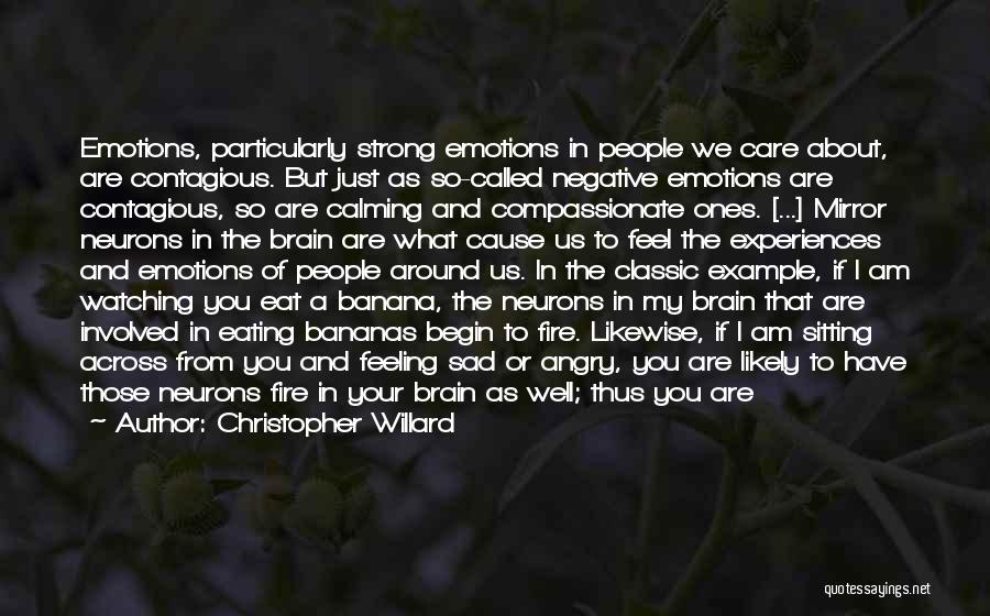 Christopher Willard Quotes: Emotions, Particularly Strong Emotions In People We Care About, Are Contagious. But Just As So-called Negative Emotions Are Contagious, So