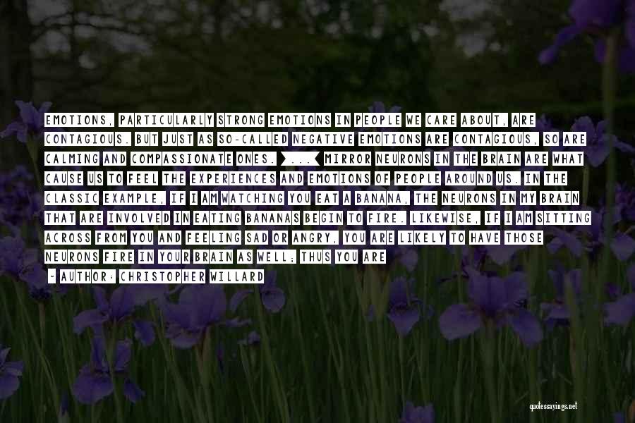 Christopher Willard Quotes: Emotions, Particularly Strong Emotions In People We Care About, Are Contagious. But Just As So-called Negative Emotions Are Contagious, So